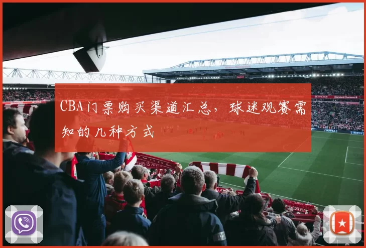 CBA门票购买渠道汇总,球迷观赛需知的几种方式
