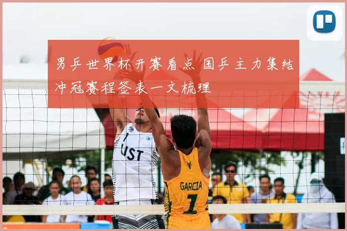 男乒世界杯开赛看点 国乒主力集结冲冠赛程签表一文梳理