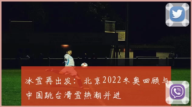冰雪再出发:北京2022冬奥回顾与中国跳台滑雪热潮并进