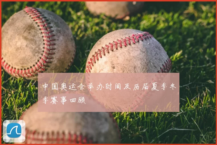 中国奥运会举办时间及历届夏季冬季赛事回顾