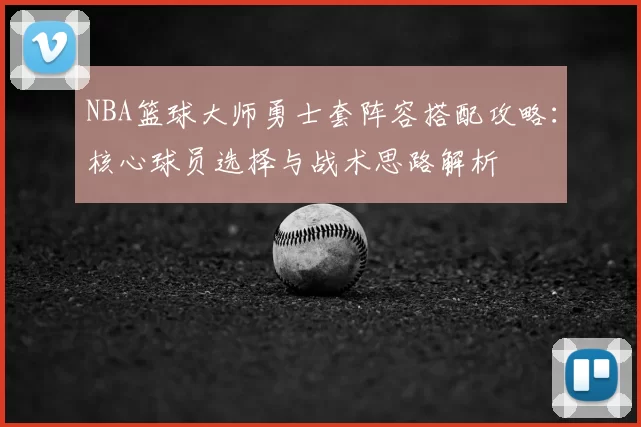 NBA篮球大师勇士套阵容搭配攻略:核心球员选择与战术思路解析
