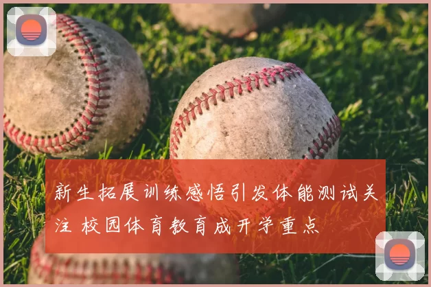 新生拓展训练感悟引发体能测试关注 校园体育教育成开学重点