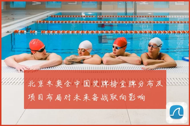 北京冬奥会中国奖牌榜金牌分布及项目布局对未来备战取向影响