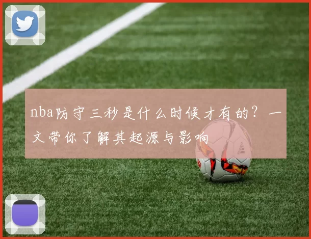 nba防守三秒是什么时候才有的?一文带你了解其起源与影响