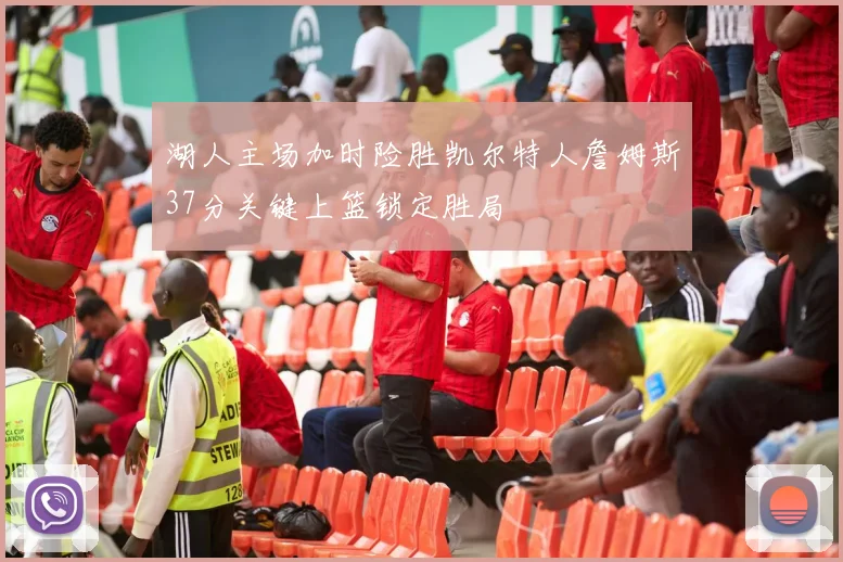 湖人主场加时险胜凯尔特人詹姆斯37分关键上篮锁定胜局