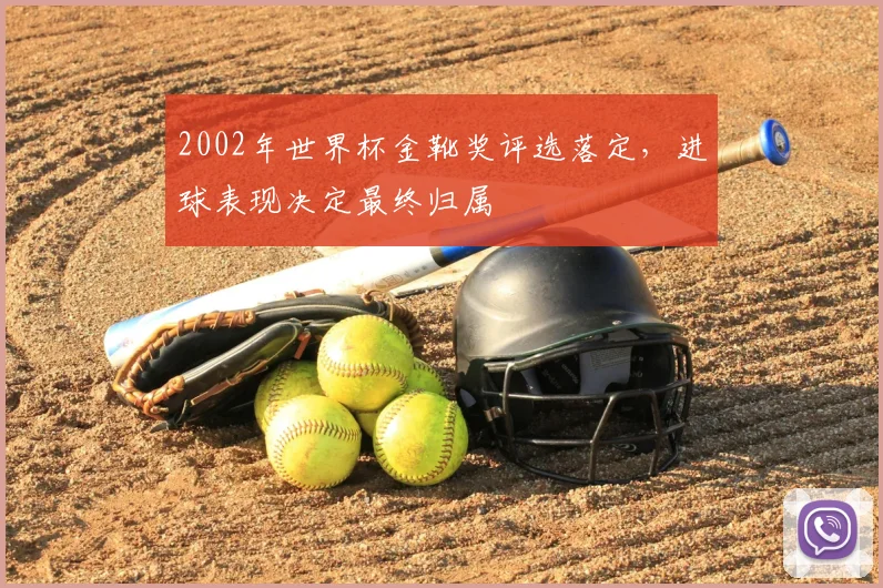 2002年世界杯金靴奖评选落定,进球表现决定最终归属