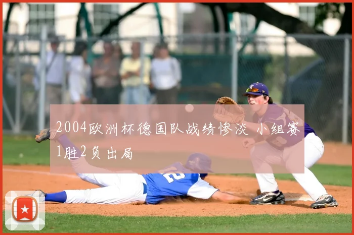 2004欧洲杯德国队战绩惨淡 小组赛1胜2负出局