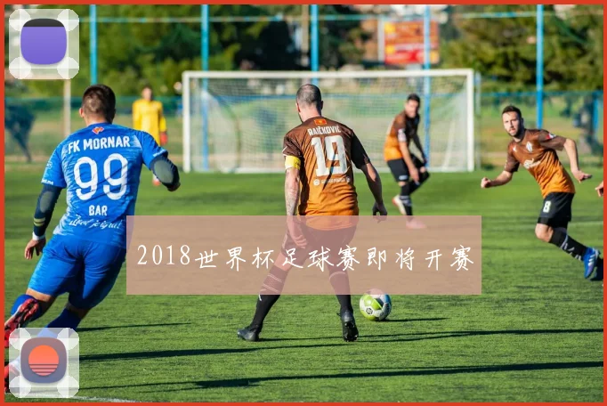 2018世界杯足球赛即将开赛