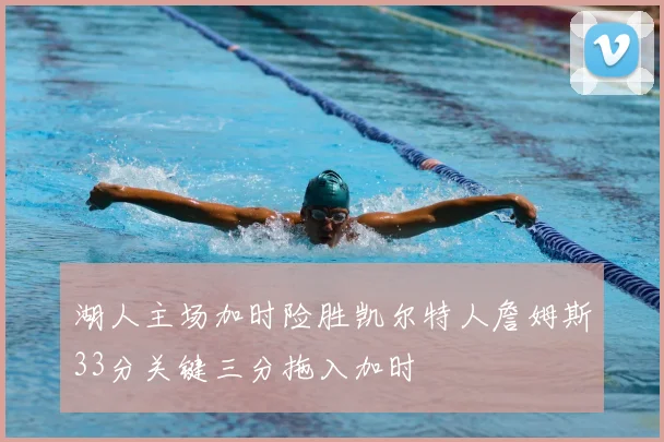 湖人主场加时险胜凯尔特人詹姆斯33分关键三分拖入加时